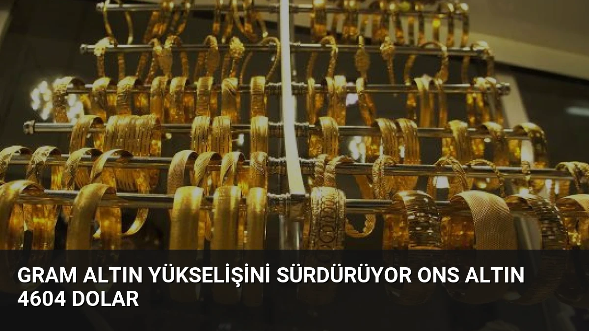 Gram Altın Yükselişini Sürdürüyor Ons Altın 4604 Dolar