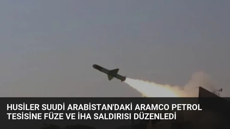 Husiler Suudi Arabistan’daki Aramco Petrol Tesisine Füze ve İHA Saldırısı Düzenledi