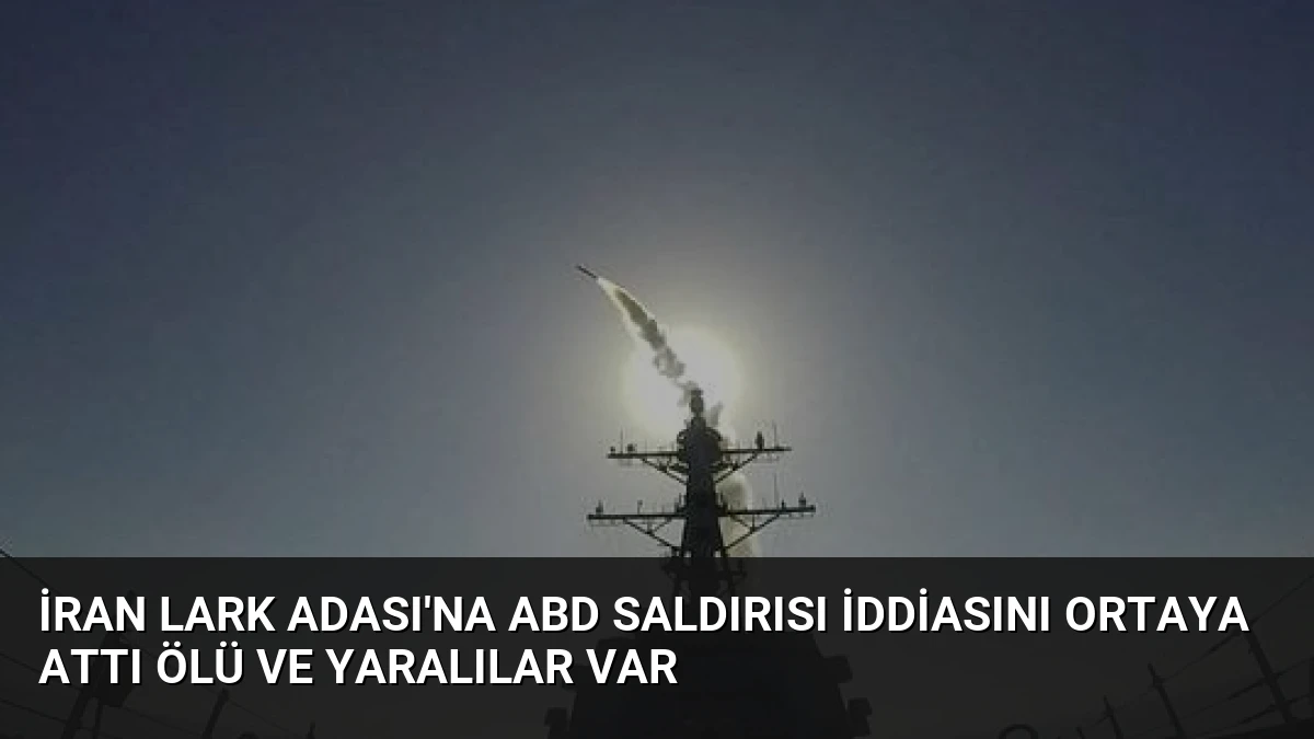 İran Lark Adası’na ABD Saldırısı İddiasını Ortaya Attı Ölü ve Yaralılar Var