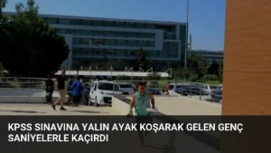 KPSS Sınavına Yalın Ayak Koşarak Gelen Genç Saniyelerle Kaçırdı