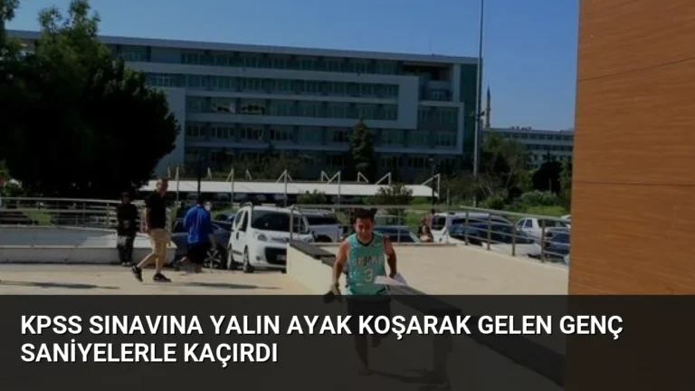 KPSS Sınavına Yalın Ayak Koşarak Gelen Genç Saniyelerle Kaçırdı