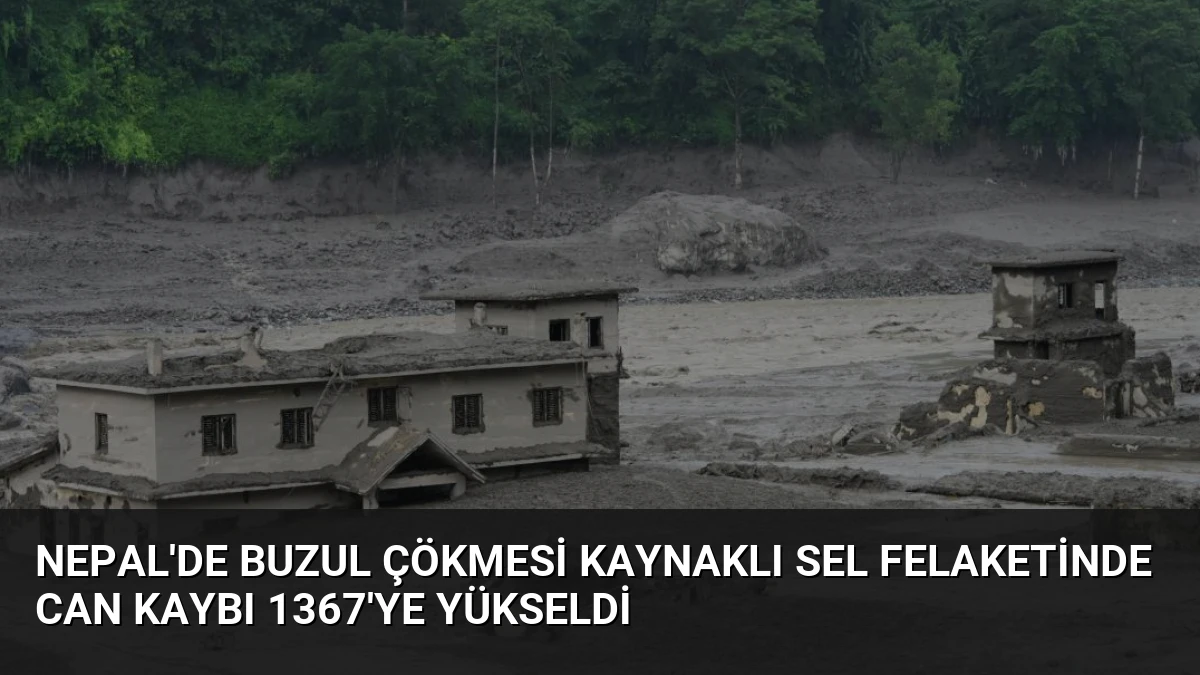 Nepal’de Buzul Çökmesi Kaynaklı Sel Felaketinde Can Kaybı 1367’ye Yükseldi