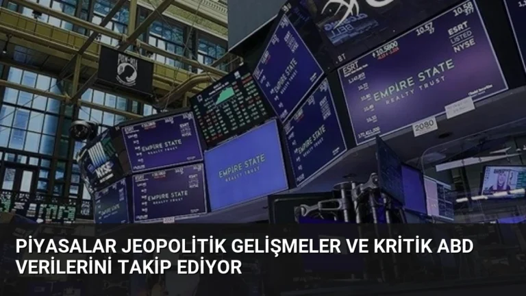 Piyasalar Jeopolitik Gelişmeler ve Kritik ABD Verilerini Takip Ediyor