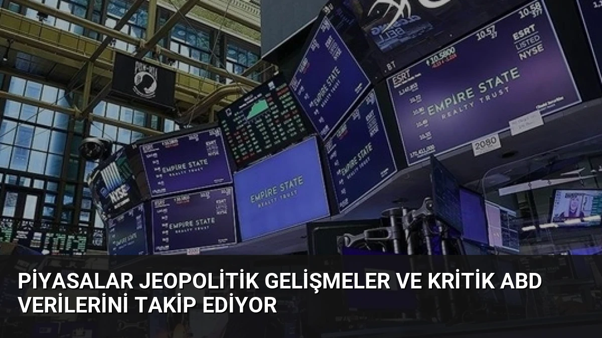 Piyasalar Jeopolitik Gelişmeler ve Kritik ABD Verilerini Takip Ediyor