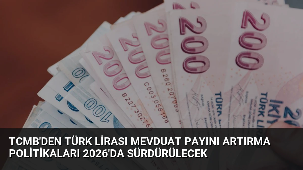 TCMB’den Türk Lirası Mevduat Payını Artırma Politikaları 2026’da Sürdürülecek