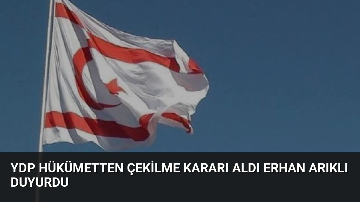 YDP Hükümetten Çekilme Kararı Aldı Erhan Arıklı Duyurdu