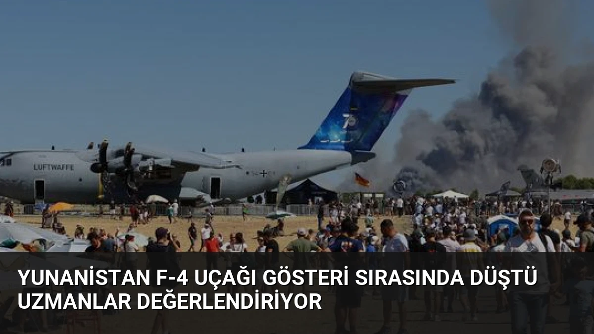 Yunanistan F-4 Uçağı Gösteri Sırasında Düştü Uzmanlar Değerlendiriyor