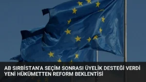 AB Sırbistan’a Seçim Sonrası Üyelik Desteği Verdi Yeni Hükümetten Reform Beklentisi
