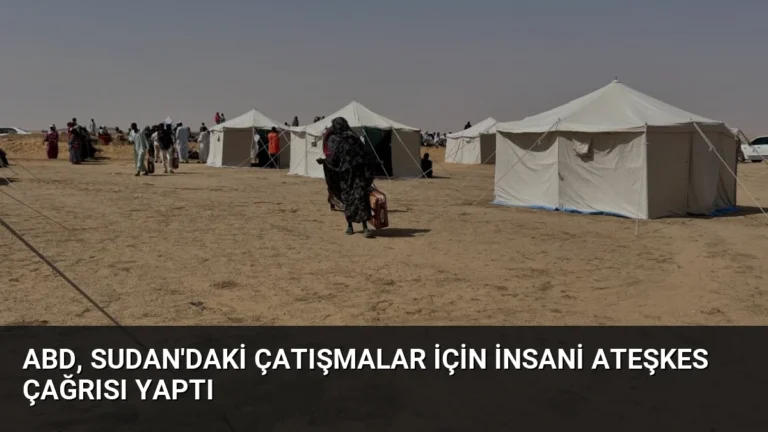 ABD, Sudan’daki çatışmalar için insani ateşkes çağrısı yaptı