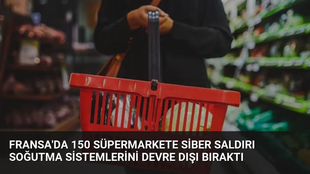 Fransa’da 150 Süpermarkete Siber Saldırı Soğutma Sistemlerini Devre Dışı Bıraktı
