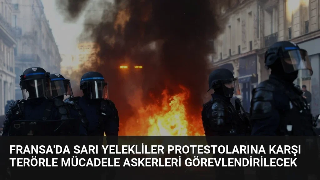 Fransa’da Sarı Yelekliler Protestolarına Karşı Terörle Mücadele Askerleri Görevlendirilecek