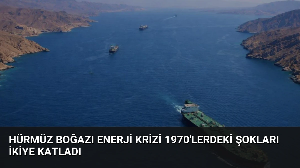 Hürmüz Boğazı Enerji Krizi 1970’lerdeki Şokları İkiye Katladı
