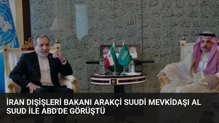 İran Dışişleri Bakanı Arakçi Suudi mevkidaşı Al Suud ile ABD’de Görüştü
