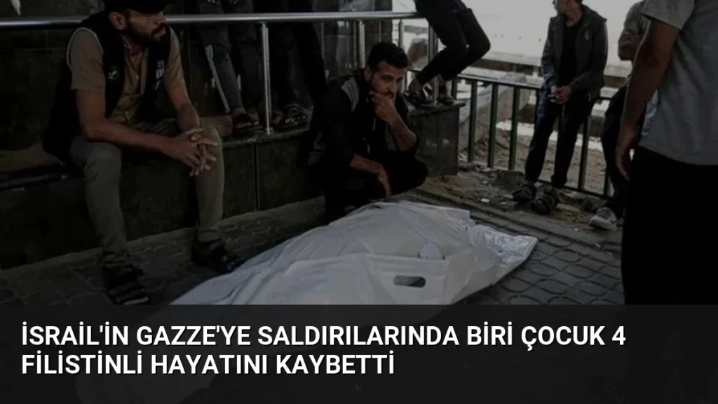 İsrail’in Gazze’ye saldırılarında biri çocuk 4 Filistinli hayatını kaybetti