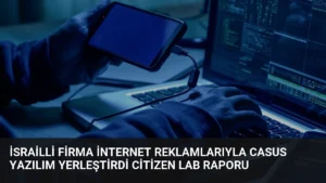 İsrailli Firma İnternet Reklamlarıyla Casus Yazılım Yerleştirdi Citizen Lab Raporu