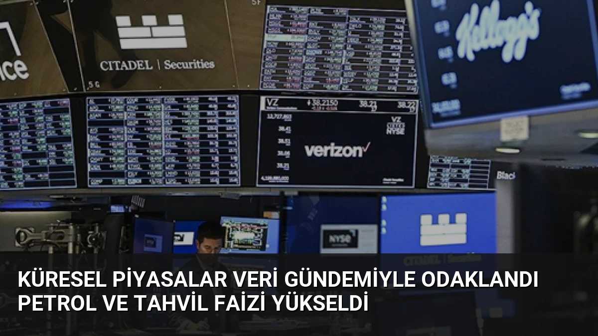 Küresel Piyasalar Veri Gündemiyle Odaklandı Petrol ve Tahvil Faizi Yükseldi
