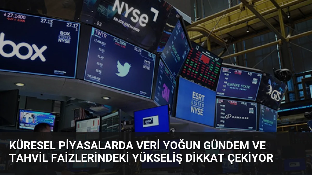 Küresel Piyasalarda Veri Yoğun Gündem ve Tahvil Faizlerindeki Yükseliş Dikkat Çekiyor