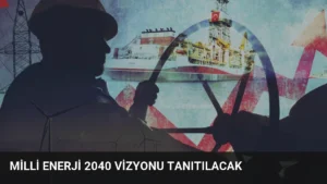 Milli Enerji 2040 Vizyonu Tanıtılacak