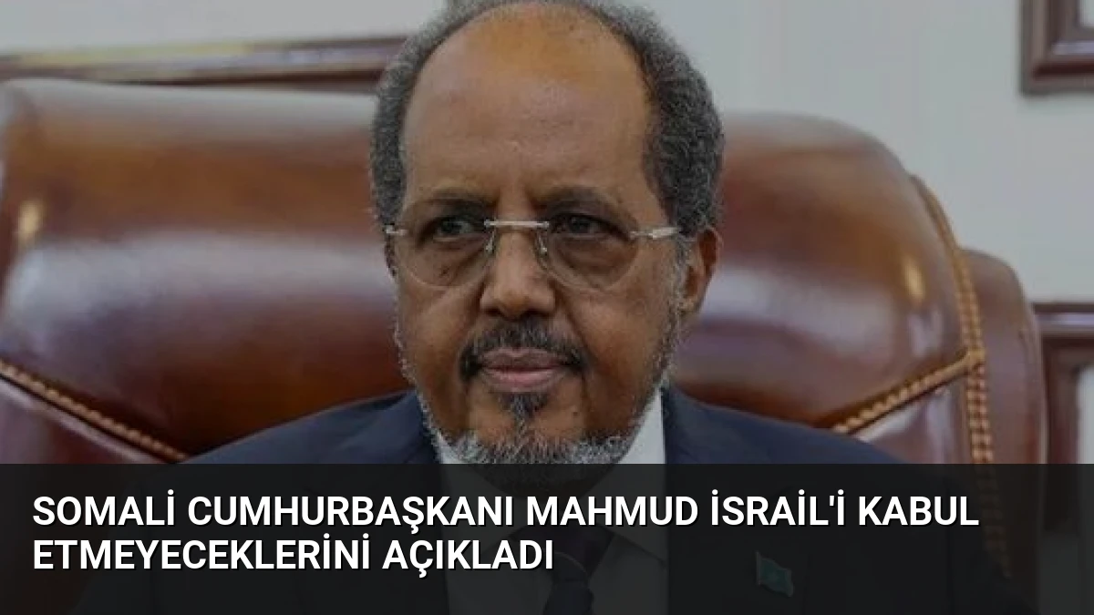 Somali Cumhurbaşkanı Mahmud İsrail’i Kabul Etmeyeceklerini Açıkladı