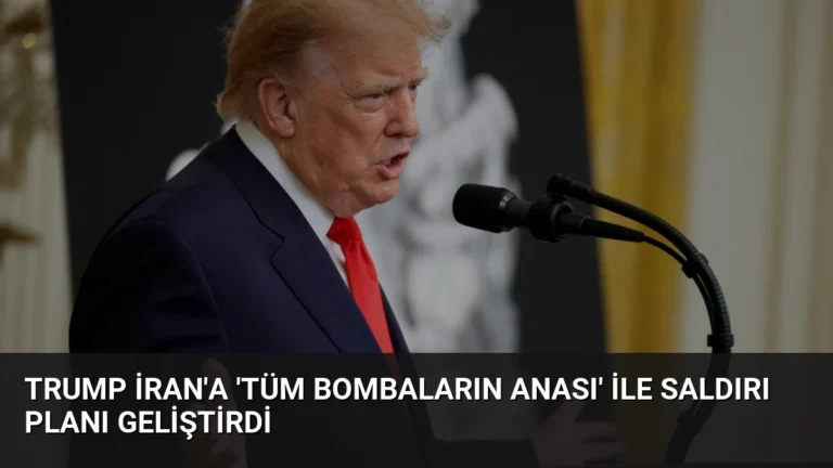 Trump İran’a ‘Tüm Bombaların Anası’ ile Saldırı Planı Geliştirdi