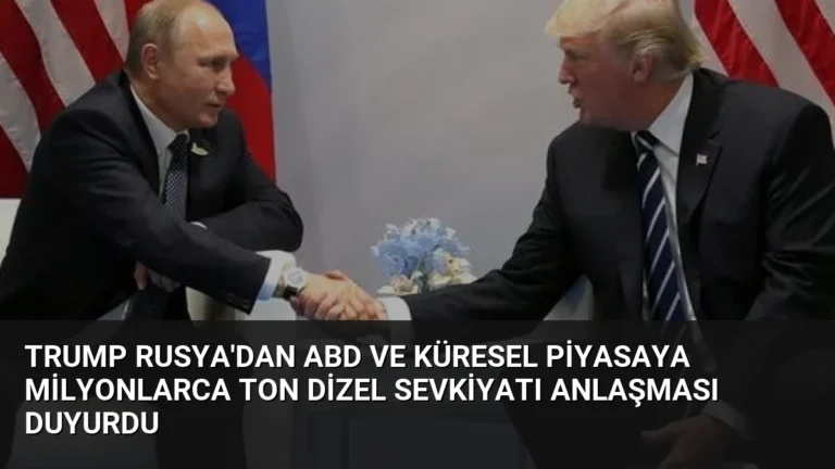 Trump Rusya’dan ABD ve Küresel Piyasaya Milyonlarca Ton Dizel Sevkiyatı Anlaşması Duyurdu