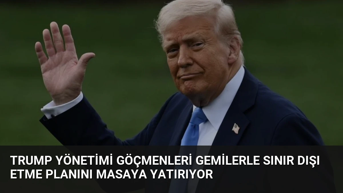 Trump Yönetimi Göçmenleri Gemilerle Sınır Dışı Etme Planını Masaya Yatırıyor