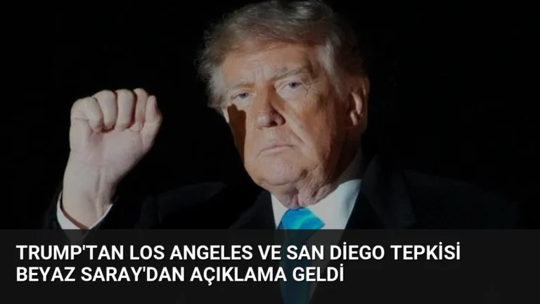 Trump’tan Los Angeles ve San Diego Tepkisi Beyaz Saray’dan Açıklama Geldi