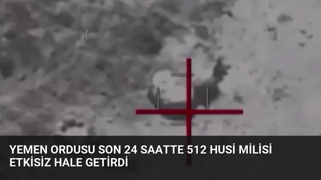 Yemen Ordusu Son 24 Saatte 512 Husi Milisi Etkisiz Hale Getirdi